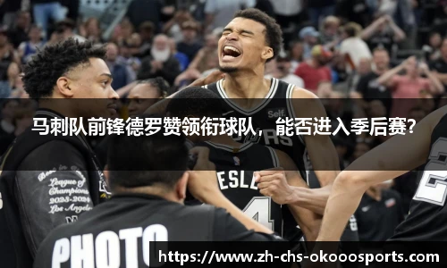 马刺队前锋德罗赞领衔球队，能否进入季后赛？