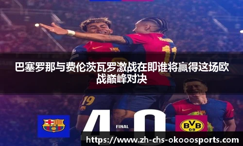 巴塞罗那与费伦茨瓦罗激战在即谁将赢得这场欧战巅峰对决