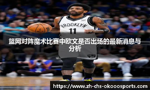 篮网对阵魔术比赛中欧文是否出场的最新消息与分析